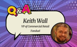 Keith Wall, FanDuel VP of Commercial Retail: “Retail Is an Integral Part of Our Future Plans”