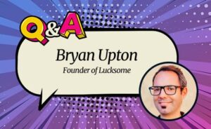 Lucksome Founder Bryan Upton: “We Are Pushing the Limits of Tech to Deliver Great Stuff”